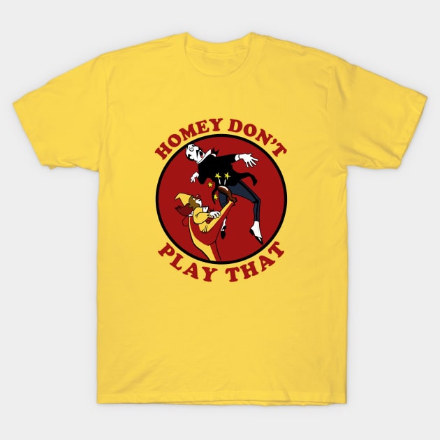 Homey Don't Play That! T-Shirt by PopCultureShirts